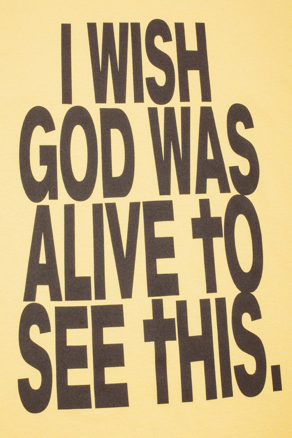FA World Entertainment 'I Wish God Was Alive To See This' T-Shirt (Daisy)
